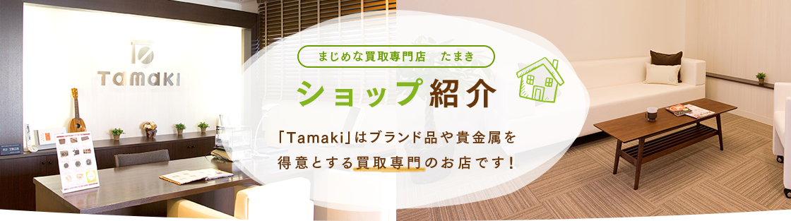 ショップ紹介　「Tamaki」はブランド品や貴金属を得意とする買取専門のお店です！